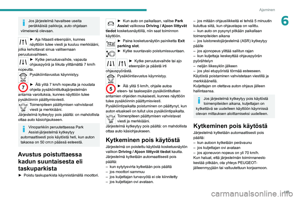 PEUGEOT 3008 2020 Omistajan Käsikirja (in Finnish) 165
Ajaminen
6Jos järjestelmä havaitsee useita
peräkkäisiä paikkoja, auto ohjataan
viimeisenä olevaan.
► Aja hitaasti eteenpäin, kunnes näyttöön tulee viesti ja kuuluu merkki PEUGEOT 3008 2020 Omistajan Käsikirja (in Finnish) 165
Ajaminen
6Jos järjestelmä havaitsee useita
peräkkäisiä paikkoja, auto ohjataan
viimeisenä olevaan.
► Aja hitaasti eteenpäin, kunnes näyttöön tulee viesti ja kuuluu merkki