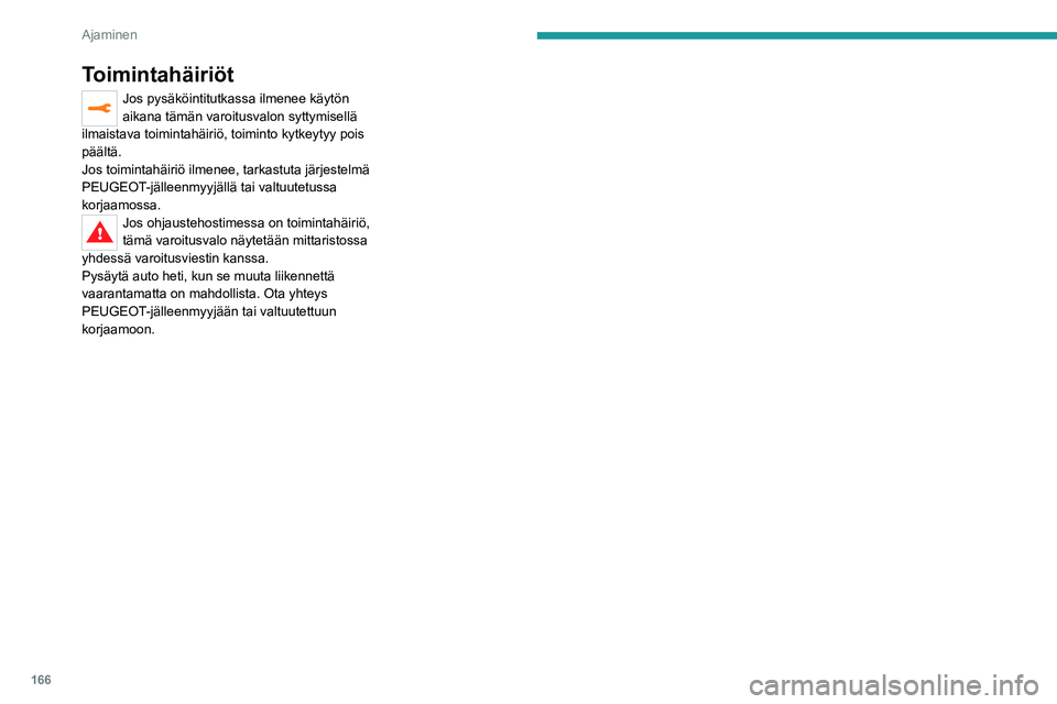 PEUGEOT 3008 2020 Omistajan Käsikirja (in Finnish) 166
Ajaminen
Toimintahäiriöt
Jos pysäköintitutkassa ilmenee käytön
aikana tämän varoitusvalon syttymisellä
ilmaistava toimintahäiriö, toiminto kytkeytyy pois
päältä.
Jos toimintahäir PEUGEOT 3008 2020 Omistajan Käsikirja (in Finnish) 166
Ajaminen
Toimintahäiriöt
Jos pysäköintitutkassa ilmenee käytön
aikana tämän varoitusvalon syttymisellä
ilmaistava toimintahäiriö, toiminto kytkeytyy pois
päältä.
Jos toimintahäir