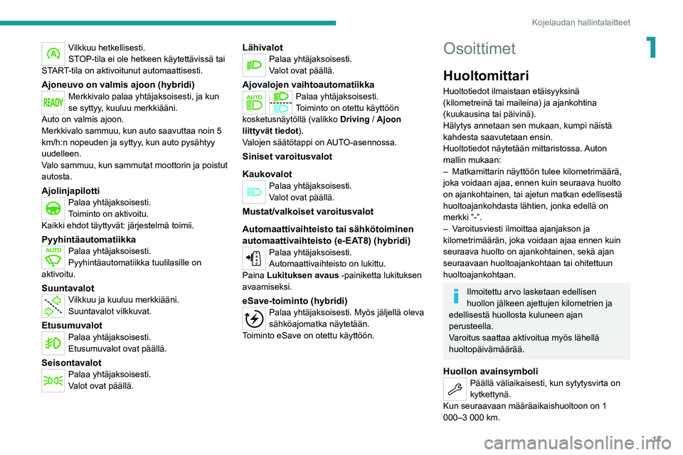 PEUGEOT 3008 2020 Omistajan Käsikirja (in Finnish) 17
Kojelaudan hallintalaitteet
1Vilkkuu hetkellisesti.
STOP-tila ei ole hetkeen käytettävissä tai
START-tila on aktivoitunut automaattisesti.
Ajoneuvo on valmis ajoon (hybridi)Merkkivalo palaa yht PEUGEOT 3008 2020 Omistajan Käsikirja (in Finnish) 17
Kojelaudan hallintalaitteet
1Vilkkuu hetkellisesti.
STOP-tila ei ole hetkeen käytettävissä tai
START-tila on aktivoitunut automaattisesti.
Ajoneuvo on valmis ajoon (hybridi)Merkkivalo palaa yht
