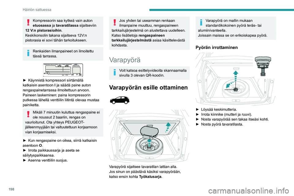 PEUGEOT 3008 2020 Omistajan Käsikirja (in Finnish) 198
Häiriön sattuessa
Kompressorin saa kytkeä vain auton
etuosassa ja tavaratilassa sijaitseviin
12 V:n pistorasioihin .
Keskikonsolin takana sijaitseva 12V:n
pistorasia ei sovi tähän tarkoit PEUGEOT 3008 2020 Omistajan Käsikirja (in Finnish) 198
Häiriön sattuessa
Kompressorin saa kytkeä vain auton
etuosassa ja tavaratilassa sijaitseviin
12 V:n pistorasioihin .
Keskikonsolin takana sijaitseva 12V:n
pistorasia ei sovi tähän tarkoit