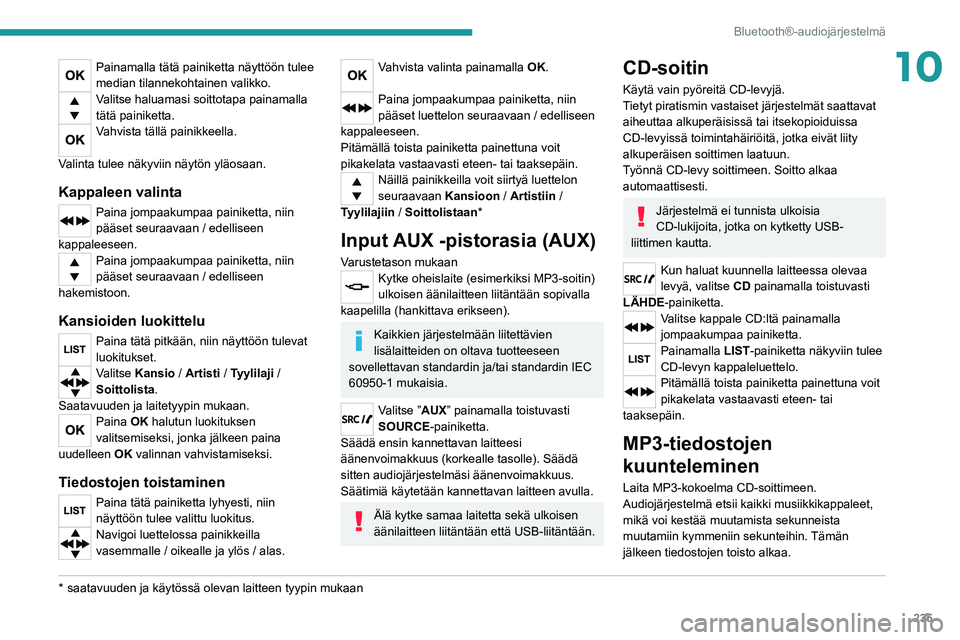 PEUGEOT 3008 2020  Omistajan Käsikirja (in Finnish) 235
Bluetooth®-audiojärjestelmä
10Painamalla tätä painiketta näyttöön tulee 
median tilannekohtainen valikko.
Valitse haluamasi soittotapa painamalla 
tätä painiketta.
Vahvista tällä paini