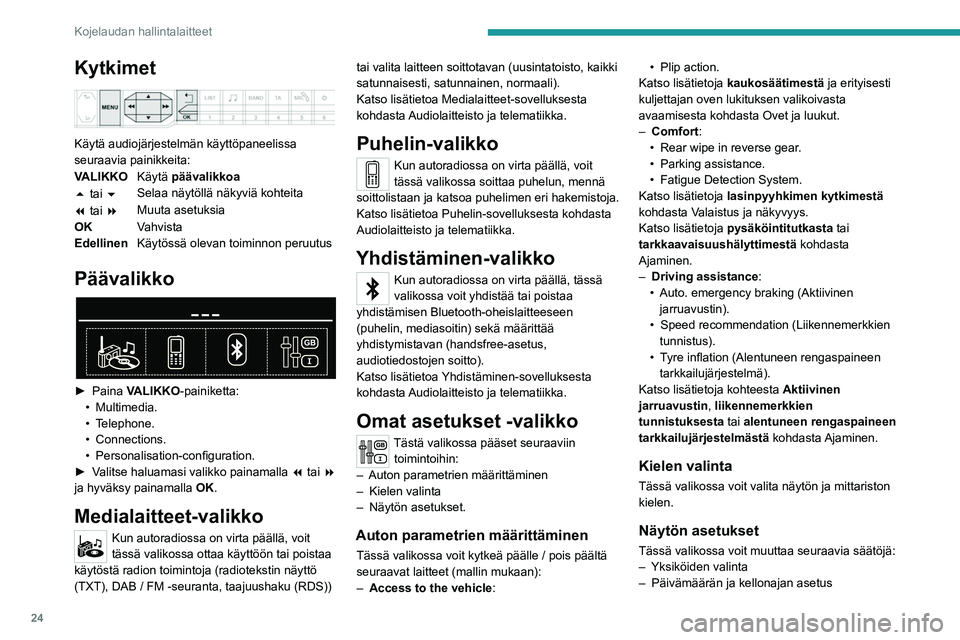 PEUGEOT 3008 2020 Omistajan Käsikirja (in Finnish) 24
Kojelaudan hallintalaitteet
Kytkimet
Käytä audiojärjestelmän käyttöpaneelissa
seuraavia painikkeita:
VALIKKOKäytä päävalikkoa
5 tai 6 Selaa näytöllä näkyviä kohteita
7 tai 8 Muut PEUGEOT 3008 2020 Omistajan Käsikirja (in Finnish) 24
Kojelaudan hallintalaitteet
Kytkimet
Käytä audiojärjestelmän käyttöpaneelissa
seuraavia painikkeita:
VALIKKOKäytä päävalikkoa
5 tai 6 Selaa näytöllä näkyviä kohteita
7 tai 8 Muut