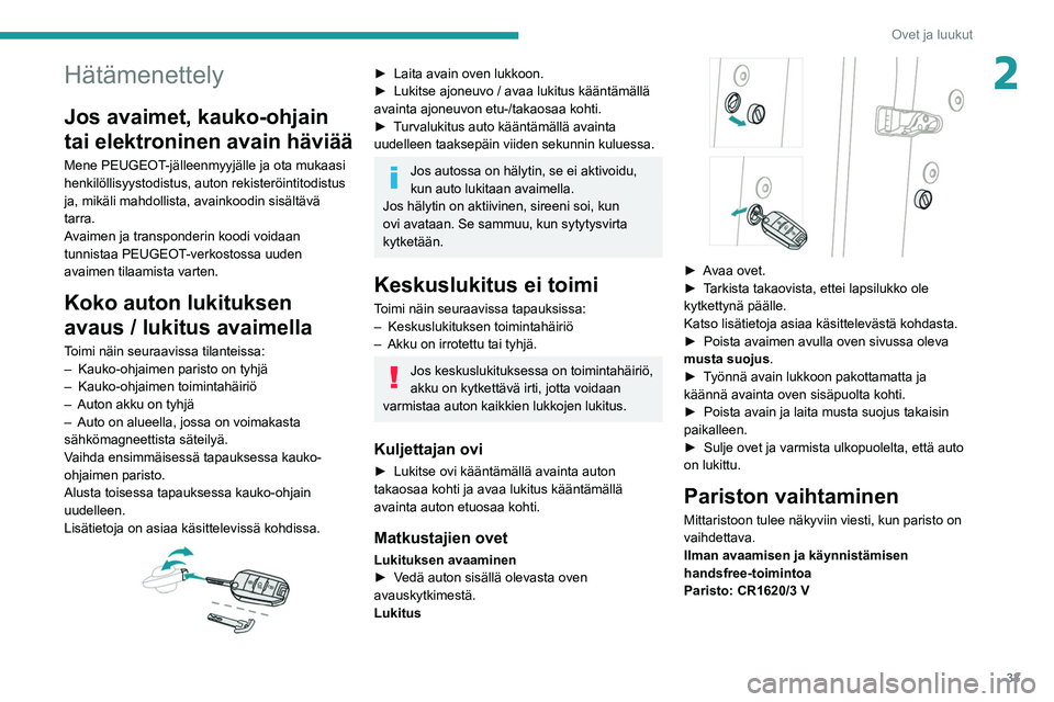 PEUGEOT 3008 2020 Omistajan Käsikirja (in Finnish) 33
Ovet ja luukut
2Hätämenettely
Jos avaimet, kauko-ohjain
tai elektroninen avain häviää
Mene PEUGEOT-jälleenmyyjälle ja ota mukaasi
henkilöllisyystodistus, auton rekisteröintitodistus
ja, PEUGEOT 3008 2020 Omistajan Käsikirja (in Finnish) 33
Ovet ja luukut
2Hätämenettely
Jos avaimet, kauko-ohjain
tai elektroninen avain häviää
Mene PEUGEOT-jälleenmyyjälle ja ota mukaasi
henkilöllisyystodistus, auton rekisteröintitodistus
ja,