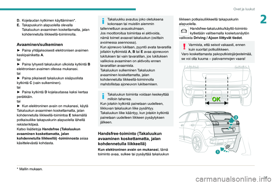 PEUGEOT 3008 2020 Omistajan Käsikirja (in Finnish) 39
Ovet ja luukut
2D.Kojelaudan kytkimen käyttäminen*.
E. Takapuskurin alapuolella olevalla
Takaluukun avaaminen koskettamatta, jalan
kohdennetulla liikkeellä-toiminnolla.
Avaaminen/sulkeminen
PEUGEOT 3008 2020 Omistajan Käsikirja (in Finnish) 39
Ovet ja luukut
2D.Kojelaudan kytkimen käyttäminen*.
E. Takapuskurin alapuolella olevalla
Takaluukun avaaminen koskettamatta, jalan
kohdennetulla liikkeellä-toiminnolla.
Avaaminen/sulkeminen