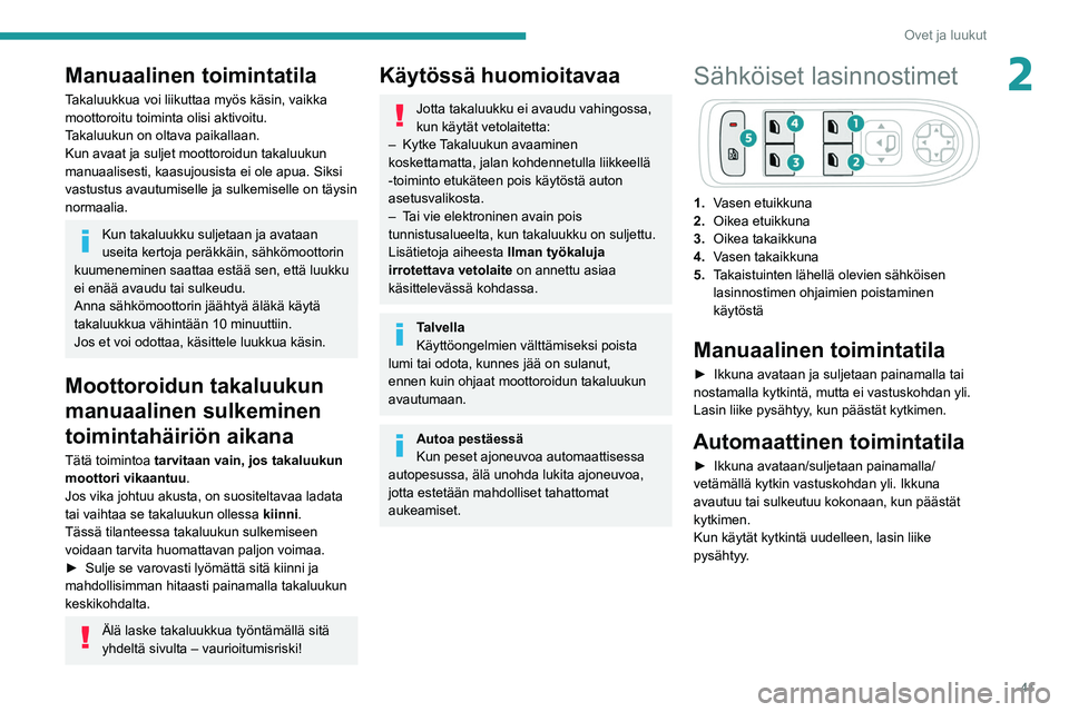 PEUGEOT 3008 2020 Omistajan Käsikirja (in Finnish) 41
Ovet ja luukut
2Manuaalinen toimintatila
Takaluukkua voi liikuttaa myös käsin, vaikka
moottoroitu toiminta olisi aktivoitu.
Takaluukun on oltava paikallaan.
Kun avaat ja suljet moottoroidun taka PEUGEOT 3008 2020 Omistajan Käsikirja (in Finnish) 41
Ovet ja luukut
2Manuaalinen toimintatila
Takaluukkua voi liikuttaa myös käsin, vaikka
moottoroitu toiminta olisi aktivoitu.
Takaluukun on oltava paikallaan.
Kun avaat ja suljet moottoroidun taka