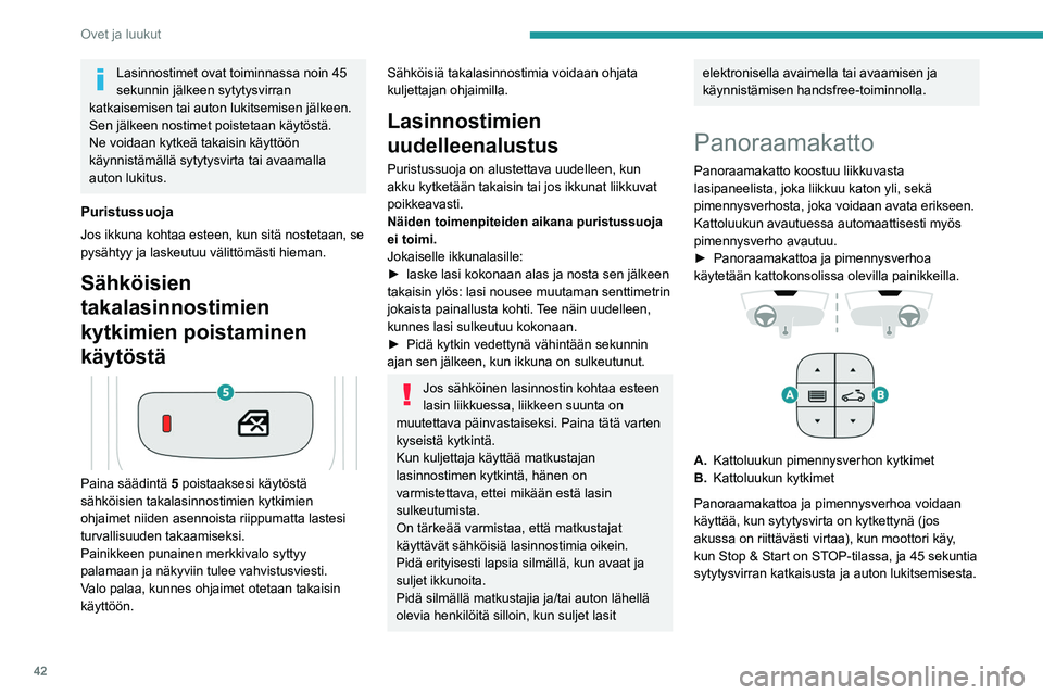 PEUGEOT 3008 2020 Omistajan Käsikirja (in Finnish) 42
Ovet ja luukut
Lasinnostimet ovat toiminnassa noin 45
sekunnin jälkeen sytytysvirran
katkaisemisen tai auton lukitsemisen jälkeen.
Sen jälkeen nostimet poistetaan käytöstä.
Ne voidaan kytk PEUGEOT 3008 2020 Omistajan Käsikirja (in Finnish) 42
Ovet ja luukut
Lasinnostimet ovat toiminnassa noin 45
sekunnin jälkeen sytytysvirran
katkaisemisen tai auton lukitsemisen jälkeen.
Sen jälkeen nostimet poistetaan käytöstä.
Ne voidaan kytk
