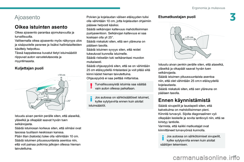 PEUGEOT 3008 2020 Omistajan Käsikirja (in Finnish) 45
Ergonomia ja mukavuus
3Ajoasento
Oikea istuinten asento
Oikea ajoasento parantaa ajomukavuutta ja
turvallisuutta.
Valitsemalla oikea ajoasento myös näkyvyys ulos
ja sisäpuolelle paranee ja lis PEUGEOT 3008 2020 Omistajan Käsikirja (in Finnish) 45
Ergonomia ja mukavuus
3Ajoasento
Oikea istuinten asento
Oikea ajoasento parantaa ajomukavuutta ja
turvallisuutta.
Valitsemalla oikea ajoasento myös näkyvyys ulos
ja sisäpuolelle paranee ja lis