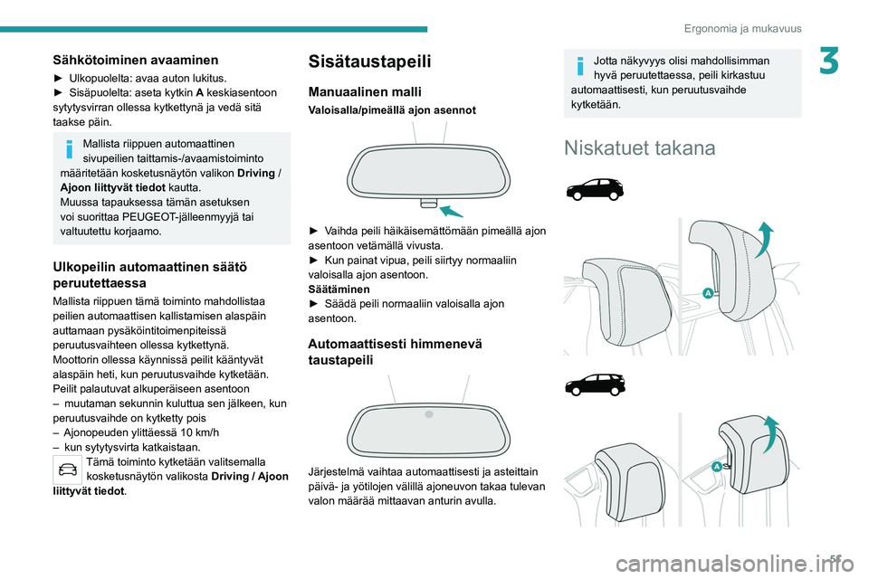 PEUGEOT 3008 2020 Omistajan Käsikirja (in Finnish) 51
Ergonomia ja mukavuus
3Sähkötoiminen avaaminen
►  Ulkopuolelta: avaa auton lukitus.
►  Sisäpuolelta:   aseta   kytkin  A keskiasentoon
sytytysvirran ollessa kytkettynä ja PEUGEOT 3008 2020 Omistajan Käsikirja (in Finnish) 51
Ergonomia ja mukavuus
3Sähkötoiminen avaaminen
►  Ulkopuolelta: avaa auton lukitus.
►  Sisäpuolelta:   aseta   kytkin  A keskiasentoon
sytytysvirran ollessa kytkettynä ja