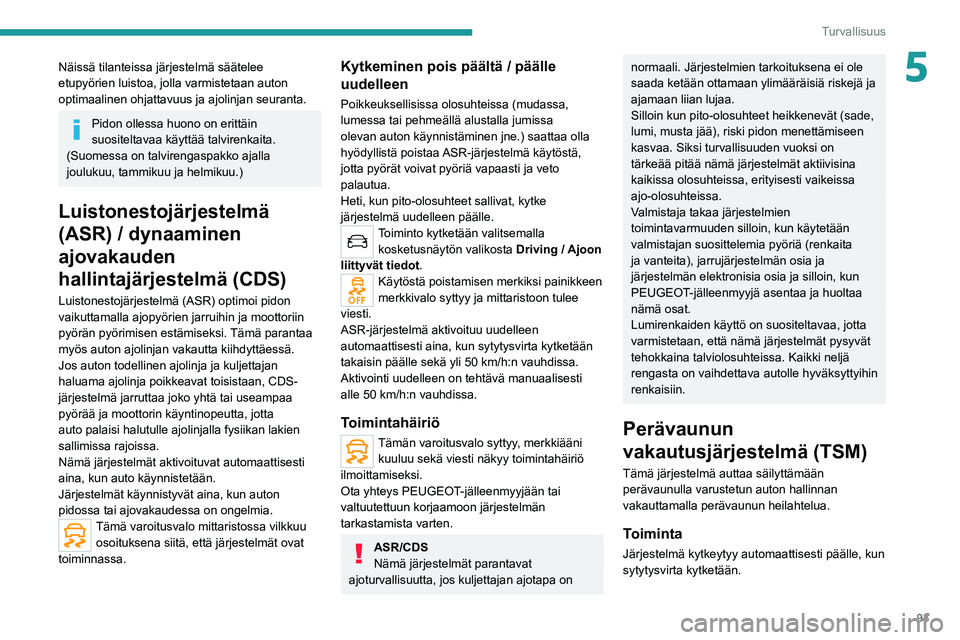 PEUGEOT 3008 2020  Omistajan Käsikirja (in Finnish) 93
Turvallisuus
5Näissä tilanteissa järjestelmä säätelee 
etupyörien luistoa, jolla varmistetaan auton 
optimaalinen ohjattavuus ja ajolinjan seuranta.
Pidon ollessa huono on erittäin 
suosite
