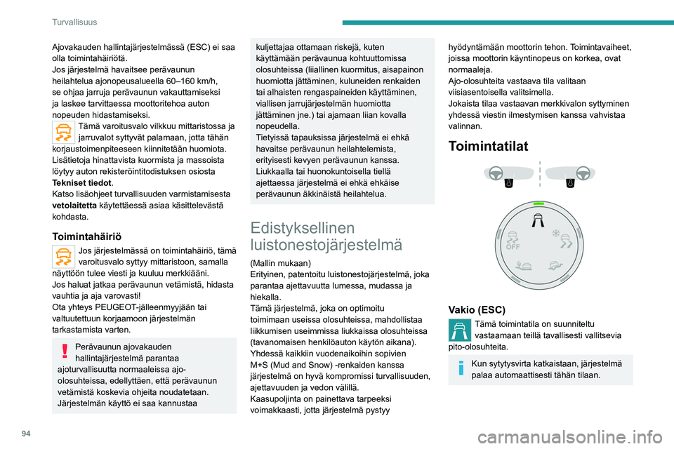 PEUGEOT 3008 2020  Omistajan Käsikirja (in Finnish) 94
Turvallisuus
Lumi
Tämä toimintatila mahdollistaa parhaan liikkeellelähdön, kun molemmat etupyörät 
pyrkivät luistamaan.
(tila käytössä 80 km/h nopeuteen asti)
Erilaiset maastot (muta, kos