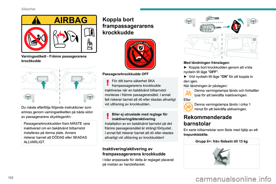 PEUGEOT 3008 2020 Bruksanvisningar (in Swedish) 102
Säkerhet
Placering av bilbarnstolar som sätts fast med bilbältet
I enlighet med EU:s bestämmelser visar denna tabell alternativen fö\
r installation av universellt godkända (a) bilbarnstolar PEUGEOT 3008 2020 Bruksanvisningar (in Swedish) 102
Säkerhet
Placering av bilbarnstolar som sätts fast med bilbältet
I enlighet med EU:s bestämmelser visar denna tabell alternativen fö\
r installation av universellt godkända (a) bilbarnstolar
