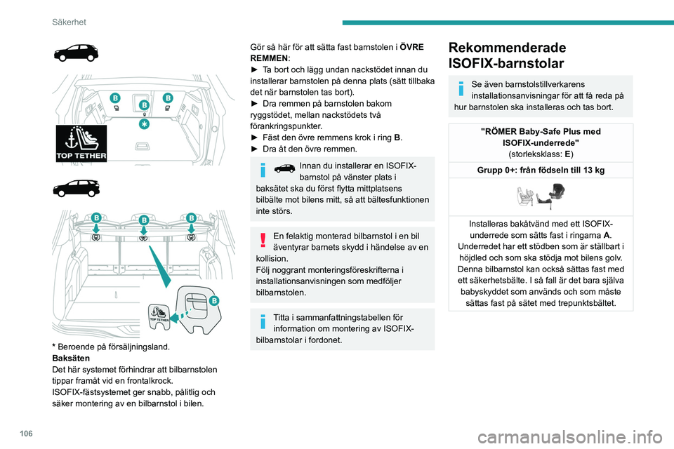 PEUGEOT 3008 2020 Bruksanvisningar (in Swedish) 106
Säkerhet
Placering av ISOFIX-barnstolar
I enlighet med EU:s bestämmelser anges i följande tabell möjlig\
heterna att montera ISOFIX-barnstolar på de platser i bilen som är\
utrustade med
I PEUGEOT 3008 2020 Bruksanvisningar (in Swedish) 106
Säkerhet
Placering av ISOFIX-barnstolar
I enlighet med EU:s bestämmelser anges i följande tabell möjlig\
heterna att montera ISOFIX-barnstolar på de platser i bilen som är\
utrustade med
I