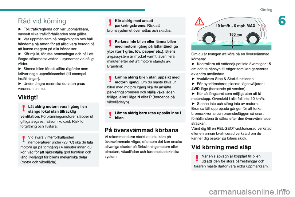 PEUGEOT 3008 2020  Bruksanvisningar (in Swedish) 11 3
Körning
6Råd vid körning
► Följ trafikreglerna och var uppmärksam, 
oavsett vilka trafikförhållanden som gäller .
►
 
V
 ar uppmärksam på omgivningen och håll 
händerna på ratten