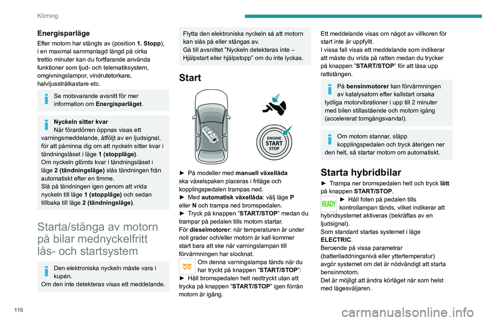 PEUGEOT 3008 2020 Bruksanvisningar (in Swedish) 11 6
Körning
När fordonet startar i elektriskt läge gör
det inget ljud.
Var särskilt uppmärksam på fotgängare och
cyklister som kanske inte hör fordonet komma
trots ljudsignalen för fotg PEUGEOT 3008 2020 Bruksanvisningar (in Swedish) 11 6
Körning
När fordonet startar i elektriskt läge gör
det inget ljud.
Var särskilt uppmärksam på fotgängare och
cyklister som kanske inte hör fordonet komma
trots ljudsignalen för fotg