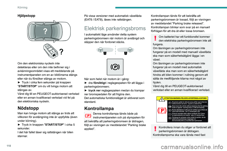 PEUGEOT 3008 2020 Bruksanvisningar (in Swedish) 11 8
Körning
sken på instrumentpanelen och på
styrspaken.
Om parkeringsbromsen inte är åtdragen när
förardörren öppnas hörs en ljudsignal och ett
meddelande visas.
Lämna aldrig barn ensa PEUGEOT 3008 2020 Bruksanvisningar (in Swedish) 11 8
Körning
sken på instrumentpanelen och på
styrspaken.
Om parkeringsbromsen inte är åtdragen när
förardörren öppnas hörs en ljudsignal och ett
meddelande visas.
Lämna aldrig barn ensa