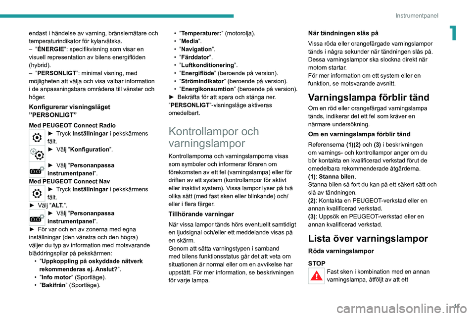 PEUGEOT 3008 2020 Bruksanvisningar (in Swedish) 11
Instrumentpanel
1endast i händelse av varning, bränslemätare och
temperaturindikator för kylarvätska.
– ”ÉNERGIE”: specifikvisning som visar en
visuell representation av bilens energ PEUGEOT 3008 2020 Bruksanvisningar (in Swedish) 11
Instrumentpanel
1endast i händelse av varning, bränslemätare och
temperaturindikator för kylarvätska.
– ”ÉNERGIE”: specifikvisning som visar en
visuell representation av bilens energ