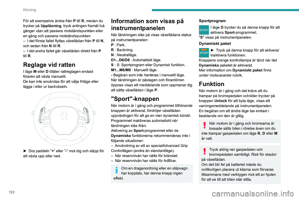 PEUGEOT 3008 2020 Bruksanvisningar (in Swedish) 122
Körning
Upplåsning av växellådan
– Från läge P:
► Trampa ner bromspedalen helt.
► Tryck på Lås upp -knappen.
► Välj ett annat läge samtidigt som du
håller bromspedalen och k PEUGEOT 3008 2020 Bruksanvisningar (in Swedish) 122
Körning
Upplåsning av växellådan
– Från läge P:
► Trampa ner bromspedalen helt.
► Tryck på Lås upp -knappen.
► Välj ett annat läge samtidigt som du
håller bromspedalen och k
