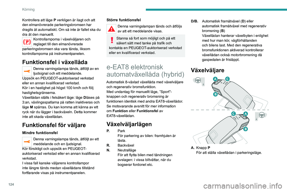 PEUGEOT 3008 2020 Bruksanvisningar (in Swedish) 124
Körning
B. UpplåsningsknappFör att låsa upp växellådan och lämna
läge P eller för att välja läge R med foten på
bromspedalen.
Tryck på knappen och håll in den innan du
trycker p PEUGEOT 3008 2020 Bruksanvisningar (in Swedish) 124
Körning
B. UpplåsningsknappFör att låsa upp växellådan och lämna
läge P eller för att välja läge R med foten på
bromspedalen.
Tryck på knappen och håll in den innan du
trycker p
