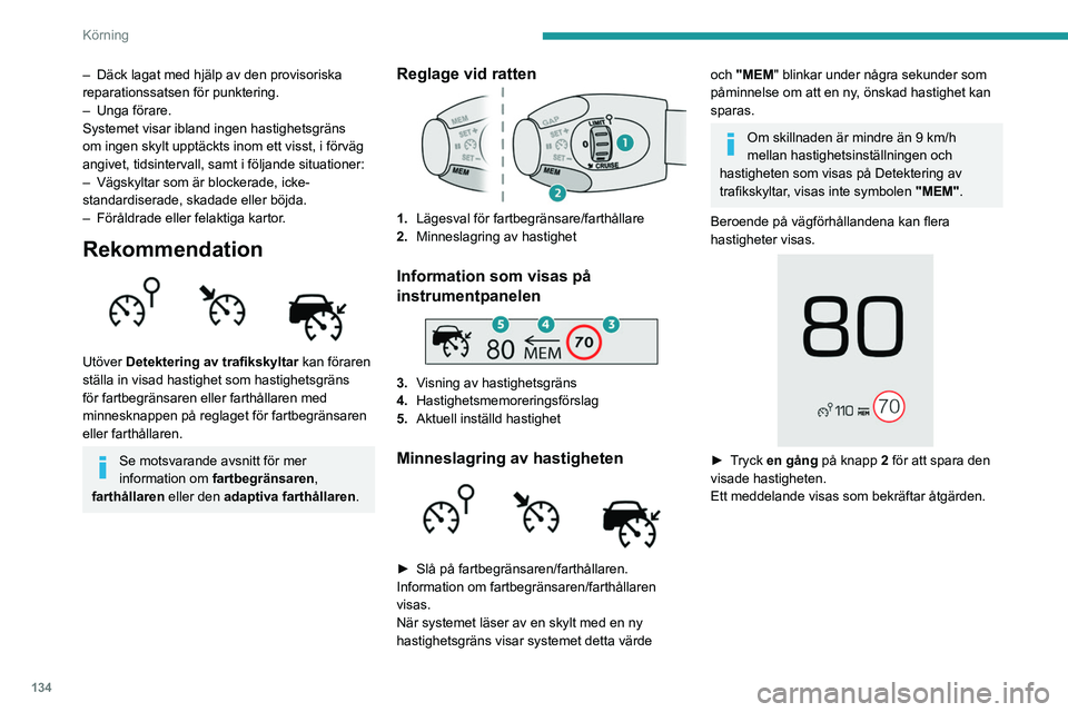 PEUGEOT 3008 2020 Bruksanvisningar (in Swedish) 134
Körning
► Tryck på knappen 2 en andra gång för att
bekräfta. Den nya önskade hastigheten sparas.
Efter en kort stund går displayen tillbaka till
standardläge.
Fartbegränsare
Se de a PEUGEOT 3008 2020 Bruksanvisningar (in Swedish) 134
Körning
► Tryck på knappen 2 en andra gång för att
bekräfta. Den nya önskade hastigheten sparas.
Efter en kort stund går displayen tillbaka till
standardläge.
Fartbegränsare
Se de a