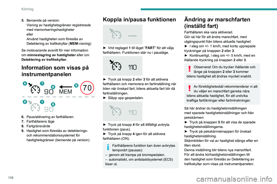 PEUGEOT 3008 2020 Bruksanvisningar (in Swedish) 138
Körning
► Tryck en gång på knapp 5; ett meddelande
visas som bekräftar den memorerade åtgärden.
► Tryck en gång till på knapp 5 för att spara
den visade hastigheten.
Hastigheten PEUGEOT 3008 2020 Bruksanvisningar (in Swedish) 138
Körning
► Tryck en gång på knapp 5; ett meddelande
visas som bekräftar den memorerade åtgärden.
► Tryck en gång till på knapp 5 för att spara
den visade hastigheten.
Hastigheten