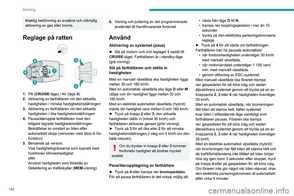 PEUGEOT 3008 2020 Bruksanvisningar (in Swedish) 140
Körning
felaktig bedömning av avstånd och olämplig
aktivering av gas eller broms.
Reglage på ratten
1.PÅ (CRUISE-läge) / AV (läge 0)
2. Aktivering av farthållaren vid den aktuella
hasti PEUGEOT 3008 2020 Bruksanvisningar (in Swedish) 140
Körning
felaktig bedömning av avstånd och olämplig
aktivering av gas eller broms.
Reglage på ratten
1.PÅ (CRUISE-läge) / AV (läge 0)
2. Aktivering av farthållaren vid den aktuella
hasti