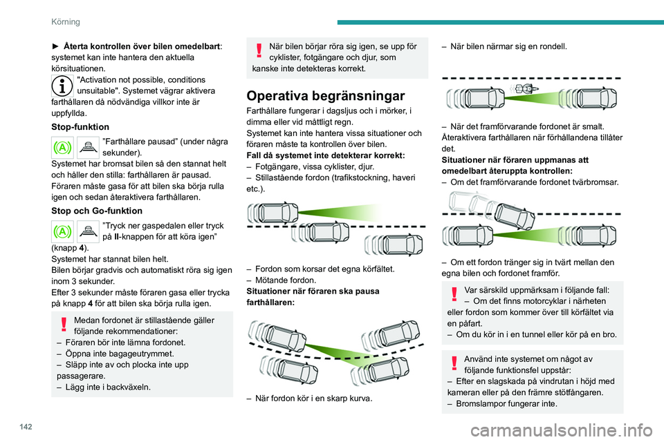 PEUGEOT 3008 2020 Bruksanvisningar (in Swedish) 142
Körning
Använd inte systemet om bilen har genomgått någon av följande
förändringar:
– Långa föremål har transporterats på
lastbågar.
– Bogsering.
– När ett nödreservhjul an PEUGEOT 3008 2020 Bruksanvisningar (in Swedish) 142
Körning
Använd inte systemet om bilen har genomgått någon av följande
förändringar:
– Långa föremål har transporterats på
lastbågar.
– Bogsering.
– När ett nödreservhjul an