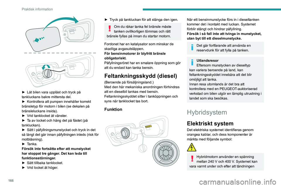 PEUGEOT 3008 2020 Bruksanvisningar (in Swedish) 166
Praktisk information
► Låt bilen vara upplåst och tryck på
tankluckans bakre mittersta del.
►
Kontrollera att pumpen innehåller korrekt
bränsletyp för motorn i bilen (se dekalen p PEUGEOT 3008 2020 Bruksanvisningar (in Swedish) 166
Praktisk information
► Låt bilen vara upplåst och tryck på
tankluckans bakre mittersta del.
►
Kontrollera att pumpen innehåller korrekt
bränsletyp för motorn i bilen (se dekalen p