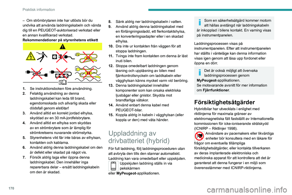 PEUGEOT 3008 2020 Bruksanvisningar (in Swedish) 170
Praktisk information
– Om strömbrytaren inte har utlösts bör du
undvika att använda laddningskabeln och vända
dig till en PEUGEOT
-auktoriserad verkstad eller
en annan kvalificerad verks PEUGEOT 3008 2020 Bruksanvisningar (in Swedish) 170
Praktisk information
– Om strömbrytaren inte har utlösts bör du
undvika att använda laddningskabeln och vända
dig till en PEUGEOT
-auktoriserad verkstad eller
en annan kvalificerad verks