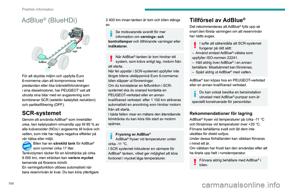 PEUGEOT 3008 2020 Bruksanvisningar (in Swedish) 184
Praktisk information
AdBlue® (BlueHDi)
För att skydda miljön och uppfylla Euro
6-normerna utan att kompromissa med
prestandan eller öka bränsleförbrukningen
i sina dieselmotorer, har P PEUGEOT 3008 2020 Bruksanvisningar (in Swedish) 184
Praktisk information
AdBlue® (BlueHDi)
För att skydda miljön och uppfylla Euro
6-normerna utan att kompromissa med
prestandan eller öka bränsleförbrukningen
i sina dieselmotorer, har P