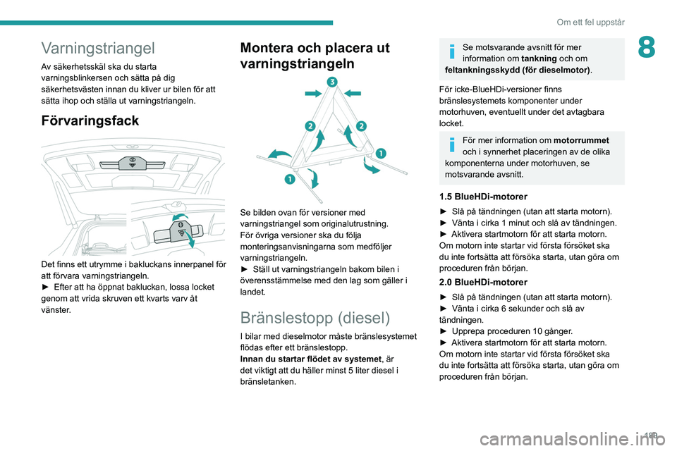 PEUGEOT 3008 2020 Bruksanvisningar (in Swedish) 189
Om ett fel uppstår
8Varningstriangel
Av säkerhetsskäl ska du starta
varningsblinkersen och sätta på dig
säkerhetsvästen innan du kliver ur bilen för att
sätta ihop och ställa ut varni PEUGEOT 3008 2020 Bruksanvisningar (in Swedish) 189
Om ett fel uppstår
8Varningstriangel
Av säkerhetsskäl ska du starta
varningsblinkersen och sätta på dig
säkerhetsvästen innan du kliver ur bilen för att
sätta ihop och ställa ut varni