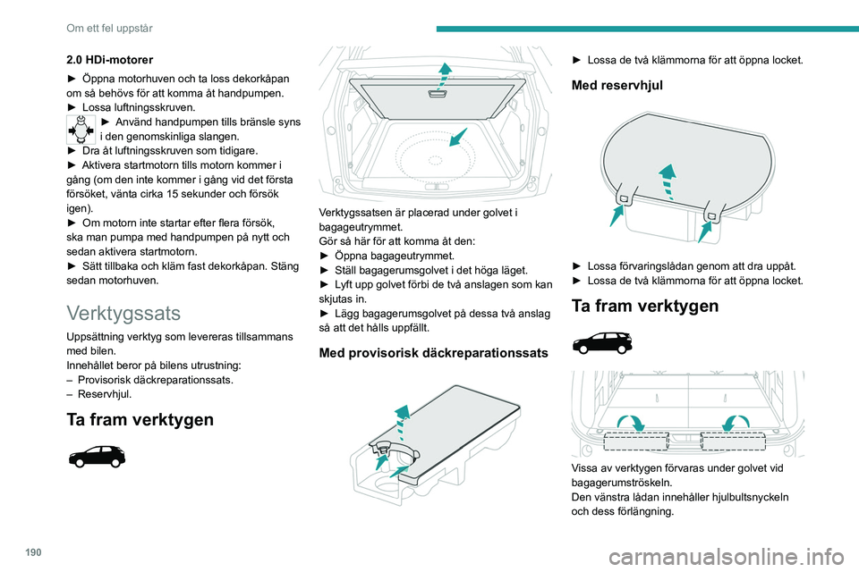 PEUGEOT 3008 2020 Bruksanvisningar (in Swedish) 190
Om ett fel uppstår
Den högra lådan innehåller hjulkilarna och
bogseröglan.
Gör så här för att komma åt den:
► Öppna bagageutrymmet.
â–º Vik ihop vikgolvet.
► Installera sätena p PEUGEOT 3008 2020 Bruksanvisningar (in Swedish) 190
Om ett fel uppstår
Den högra lådan innehåller hjulkilarna och
bogseröglan.
Gör så här för att komma åt den:
► Öppna bagageutrymmet.
â–º Vik ihop vikgolvet.
► Installera sätena p