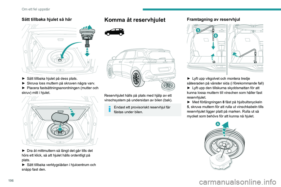 PEUGEOT 3008 2020 Bruksanvisningar (in Swedish) 196
Om ett fel uppstår
► Ta bort hjul/lådenheten genom bilens bakre
del.
► Ställ reservhjulet upp för att komma åt
verktygslådan ( A).
► Lossa den anslutande delen från locket på PEUGEOT 3008 2020 Bruksanvisningar (in Swedish) 196
Om ett fel uppstår
► Ta bort hjul/lådenheten genom bilens bakre
del.
► Ställ reservhjulet upp för att komma åt
verktygslådan ( A).
► Lossa den anslutande delen från locket på