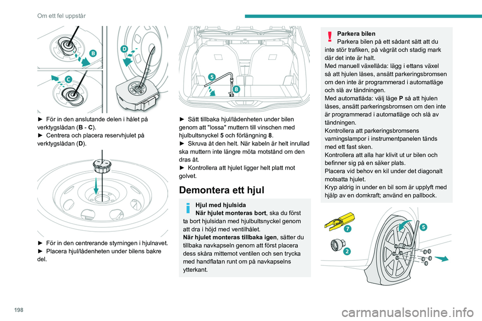 PEUGEOT 3008 2020 Bruksanvisningar (in Swedish) 198
Om ett fel uppstår
► För in den anslutande delen i hålet på
verktygslådan ( B
- C).
â–º
Centrera och placera reservhjulet på
verktygslådan ( D
).
► För in den centrerande s PEUGEOT 3008 2020 Bruksanvisningar (in Swedish) 198
Om ett fel uppstår
► För in den anslutande delen i hålet på
verktygslådan ( B
- C).
â–º
Centrera och placera reservhjulet på
verktygslådan ( D
).
► För in den centrerande s