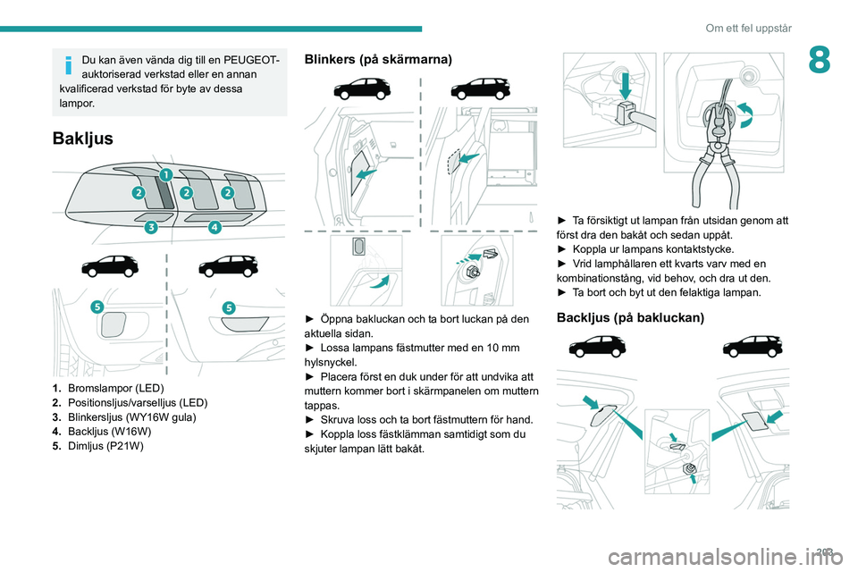 PEUGEOT 3008 2020 Bruksanvisningar (in Swedish) 203
Om ett fel uppstår
8Du kan även vända dig till en PEUGEOT-
auktoriserad verkstad eller en annan
kvalificerad verkstad för byte av dessa
lampor.
Bakljus
1. Bromslampor (LED)
2. Positio PEUGEOT 3008 2020 Bruksanvisningar (in Swedish) 203
Om ett fel uppstår
8Du kan även vända dig till en PEUGEOT-
auktoriserad verkstad eller en annan
kvalificerad verkstad för byte av dessa
lampor.
Bakljus
1. Bromslampor (LED)
2. Positio