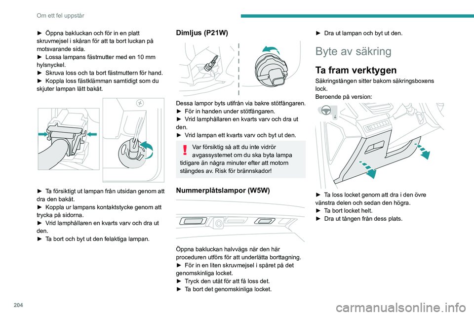 PEUGEOT 3008 2020 Bruksanvisningar (in Swedish) 204
Om ett fel uppstår
► Öppna handskfacket.
► Tryck på mitthandtaget på säkringsboxens
lock.
► Sänk ned locket helt.
► Dra ut tången från dess plats.
Byta säkring
Innan du byte PEUGEOT 3008 2020 Bruksanvisningar (in Swedish) 204
Om ett fel uppstår
► Öppna handskfacket.
► Tryck på mitthandtaget på säkringsboxens
lock.
► Sänk ned locket helt.
► Dra ut tången från dess plats.
Byta säkring
Innan du byte