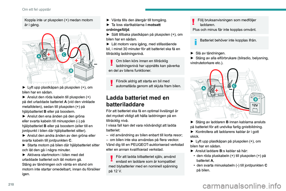 PEUGEOT 3008 2020 Bruksanvisningar (in Swedish) 210
Om ett fel uppstår
► I slutet av laddningen: stäng av laddaren
B innan du kopplar loss kablarna från batteriet A.
24v 12v
Om denna etikett finns i bilen använd
enbart en 12 V-laddare. A PEUGEOT 3008 2020 Bruksanvisningar (in Swedish) 210
Om ett fel uppstår
► I slutet av laddningen: stäng av laddaren
B innan du kopplar loss kablarna från batteriet A.
24v 12v
Om denna etikett finns i bilen använd
enbart en 12 V-laddare. A