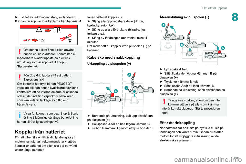 PEUGEOT 3008 2020 Bruksanvisningar (in Swedish) 2 11
Om ett fel uppstår
8► I slutet av laddningen: stäng av laddaren
B innan du kopplar loss kablarna från batteriet A.
24v 12v
Om denna etikett finns i bilen använd
enbart en 12 V-laddare PEUGEOT 3008 2020 Bruksanvisningar (in Swedish) 2 11
Om ett fel uppstår
8► I slutet av laddningen: stäng av laddaren
B innan du kopplar loss kablarna från batteriet A.
24v 12v
Om denna etikett finns i bilen använd
enbart en 12 V-laddare