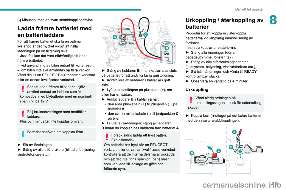 PEUGEOT 3008 2020 Bruksanvisningar (in Swedish) 213
Om ett fel uppstår
8(-) Minuspol med en svart snabbkopplingshylsa.
Ladda främre batteriet med
en batteriladdare
För att främre batteriet ska få en optimal
livslängd är det mycket viktigt PEUGEOT 3008 2020 Bruksanvisningar (in Swedish) 213
Om ett fel uppstår
8(-) Minuspol med en svart snabbkopplingshylsa.
Ladda främre batteriet med
en batteriladdare
För att främre batteriet ska få en optimal
livslängd är det mycket viktigt