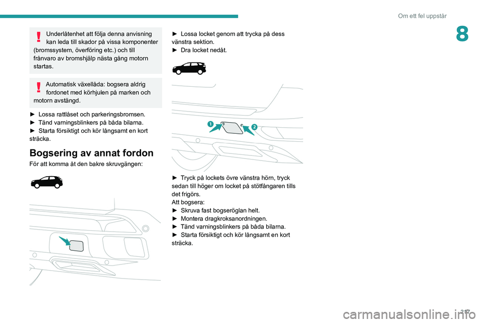 PEUGEOT 3008 2020 Bruksanvisningar (in Swedish) 217
Om ett fel uppstår
8Underlåtenhet att följa denna anvisning
kan leda till skador på vissa komponenter
(bromssystem, överföring etc.) och till
frånvaro av bromshjälp nästa gång motorn PEUGEOT 3008 2020 Bruksanvisningar (in Swedish) 217
Om ett fel uppstår
8Underlåtenhet att följa denna anvisning
kan leda till skador på vissa komponenter
(bromssystem, överföring etc.) och till
frånvaro av bromshjälp nästa gång motorn