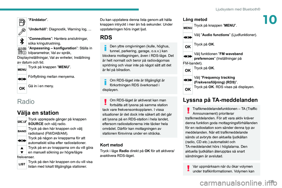 PEUGEOT 3008 2020 Bruksanvisningar (in Swedish) 229
Ljudsystem med Bluetooth®
10”Färddator”.
”Underhåll”: Diagnostik, Warning log, ...
”Connections”: Hantera anslutningar,
söka kringutrustning.
”Anpassning – konfiguration”: PEUGEOT 3008 2020 Bruksanvisningar (in Swedish) 229
Ljudsystem med Bluetooth®
10”Färddator”.
”Underhåll”: Diagnostik, Warning log, ...
”Connections”: Hantera anslutningar,
söka kringutrustning.
”Anpassning – konfiguration”: