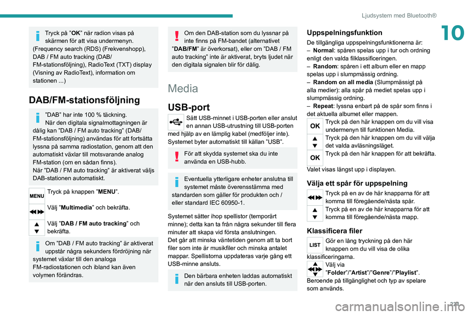 PEUGEOT 3008 2020 Bruksanvisningar (in Swedish) 231
Ljudsystem med Bluetooth®
10Tryck på ”OK” när radion visas på skärmen för att visa undermenyn.
(Frequency search (RDS) (Frekvenshopp),
DAB
/ FM auto tracking (DAB/
FM-stationsföljn PEUGEOT 3008 2020 Bruksanvisningar (in Swedish) 231
Ljudsystem med Bluetooth®
10Tryck på ”OK” när radion visas på skärmen för att visa undermenyn.
(Frequency search (RDS) (Frekvenshopp),
DAB
/ FM auto tracking (DAB/
FM-stationsföljn