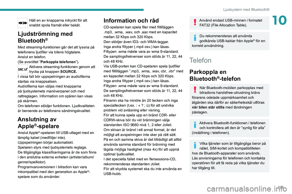 PEUGEOT 3008 2020 Bruksanvisningar (in Swedish) 233
Ljudsystem med Bluetooth®
10Håll en av knapparna intryckt för att
snabbt spola framåt eller bakåt.
Ljudströmning med
Bluetooth
®
Med streaming-funktionen går det att lyssna på
telefone PEUGEOT 3008 2020 Bruksanvisningar (in Swedish) 233
Ljudsystem med Bluetooth®
10Håll en av knapparna intryckt för att
snabbt spola framåt eller bakåt.
Ljudströmning med
Bluetooth
®
Med streaming-funktionen går det att lyssna på
telefone