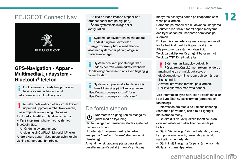 PEUGEOT 3008 2020 Bruksanvisningar (in Swedish) 253
PEUGEOT Connect Nav
12PEUGEOT Connect Nav
GPS-Navigation - Appar -
Multimedia/Ljudsystem -
Bluetooth
® telefon
Funktionerna och inställningarna som
beskrivs varierar beroende på
fordonsv PEUGEOT 3008 2020 Bruksanvisningar (in Swedish) 253
PEUGEOT Connect Nav
12PEUGEOT Connect Nav
GPS-Navigation - Appar -
Multimedia/Ljudsystem -
Bluetooth
® telefon
Funktionerna och inställningarna som
beskrivs varierar beroende på
fordonsv