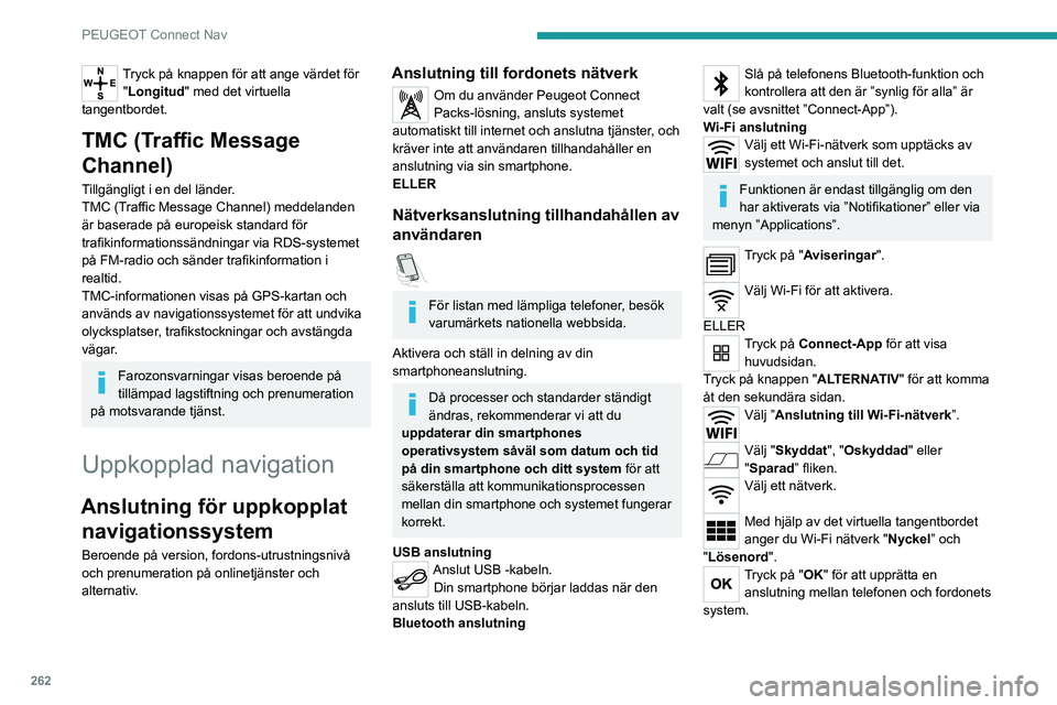 PEUGEOT 3008 2020 Bruksanvisningar (in Swedish) 262
PEUGEOT Connect Nav
Användarrestriktioner:– Med CarPlay®, är anslutningsdelning
endast tillgänglig med en Wi-Fi-anslutning.
– Med MirrorLink
TM, är anslutningsdelning
endast tillgäng PEUGEOT 3008 2020 Bruksanvisningar (in Swedish) 262
PEUGEOT Connect Nav
Användarrestriktioner:– Med CarPlay®, är anslutningsdelning
endast tillgänglig med en Wi-Fi-anslutning.
– Med MirrorLink
TM, är anslutningsdelning
endast tillgäng