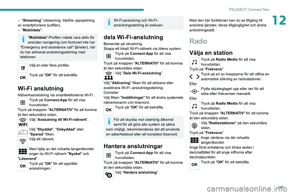 PEUGEOT 3008 2020 Bruksanvisningar (in Swedish) 267
PEUGEOT Connect Nav
12– “Streaming" (streaming: trådlös uppspelning
av smartphonens ljudfiler),
–
"Mobildata".
"Mobildata "-Profilen måste vara aktiv för
ansluten PEUGEOT 3008 2020 Bruksanvisningar (in Swedish) 267
PEUGEOT Connect Nav
12– “Streaming" (streaming: trådlös uppspelning
av smartphonens ljudfiler),
–
"Mobildata".
"Mobildata "-Profilen måste vara aktiv för
ansluten