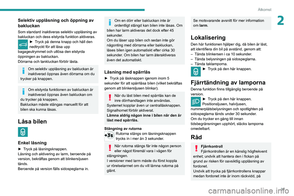 PEUGEOT 3008 2020  Bruksanvisningar (in Swedish) 29
Åtkomst
2Selektiv upplåsning och öppning av 
bakluckan
Som standard inaktiveras selektiv upplåsning av 
bakluckan och dess elstyrda funktion aktiveras.
► Tryck på denna knapp och håll den 
