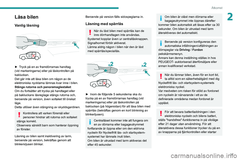 PEUGEOT 3008 2020  Bruksanvisningar (in Swedish) 31
Åtkomst
2Låsa bilen
Vanlig låsning 
 
► Tryck på en av framdörrarnas handtag 
(vid markeringarna) eller på låskontrollen på 
bakluckan.
Det går inte att låsa bilen om någon av de 
elek