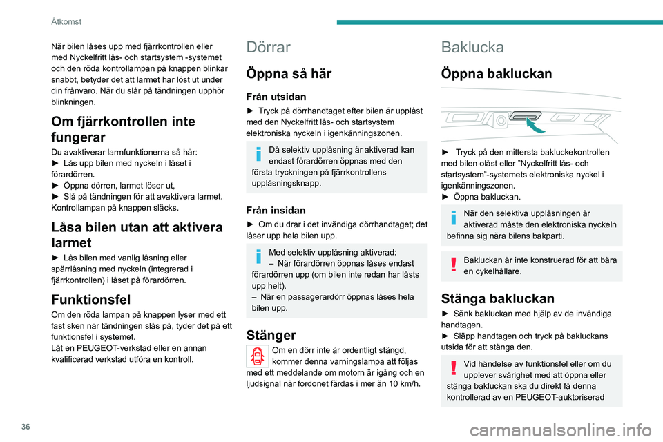 PEUGEOT 3008 2020 Bruksanvisningar (in Swedish) 36
Åtkomst
När bilen låses upp med fjärrkontrollen eller
med Nyckelfritt lås- och startsystem -systemet
och den röda kontrollampan på knappen blinkar
snabbt, betyder det att larmet har löst PEUGEOT 3008 2020 Bruksanvisningar (in Swedish) 36
Åtkomst
När bilen låses upp med fjärrkontrollen eller
med Nyckelfritt lås- och startsystem -systemet
och den röda kontrollampan på knappen blinkar
snabbt, betyder det att larmet har löst