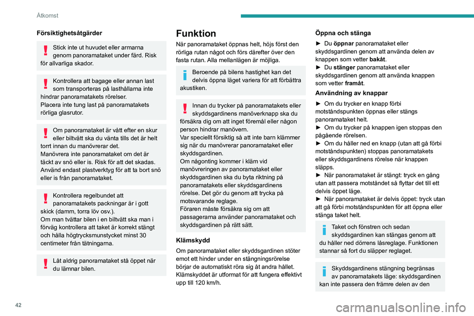 PEUGEOT 3008 2020 Bruksanvisningar (in Swedish) 42
Åtkomst
Försiktighetsåtgärder
Stick inte ut huvudet eller armarna
genom panoramataket under färd. Risk
för allvarliga skador.
Kontrollera att bagage eller annan last
som transporteras på PEUGEOT 3008 2020 Bruksanvisningar (in Swedish) 42
Åtkomst
Försiktighetsåtgärder
Stick inte ut huvudet eller armarna
genom panoramataket under färd. Risk
för allvarliga skador.
Kontrollera att bagage eller annan last
som transporteras på