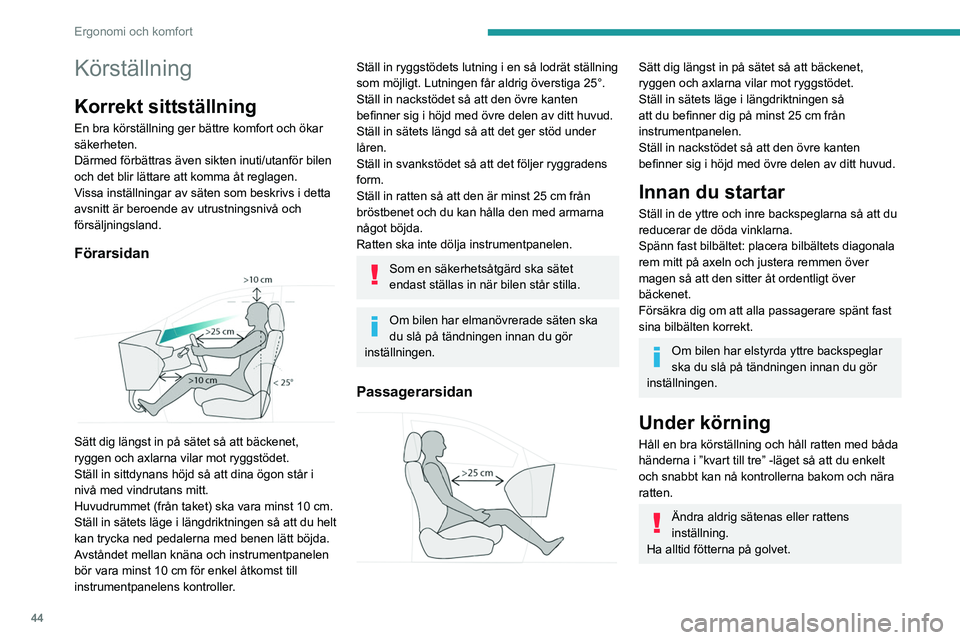 PEUGEOT 3008 2020  Bruksanvisningar (in Swedish) 44
Ergonomi och komfort
Körställning
Korrekt sittställning
En bra körställning ger bättre komfort och ökar 
säkerheten.
Därmed förbättras även sikten inuti/utanför bilen 
och det blir lä
